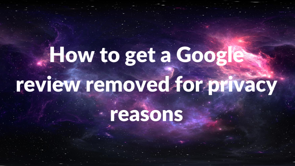 How to Get a Google Review Removed for Privacy Violations with a galaxy background