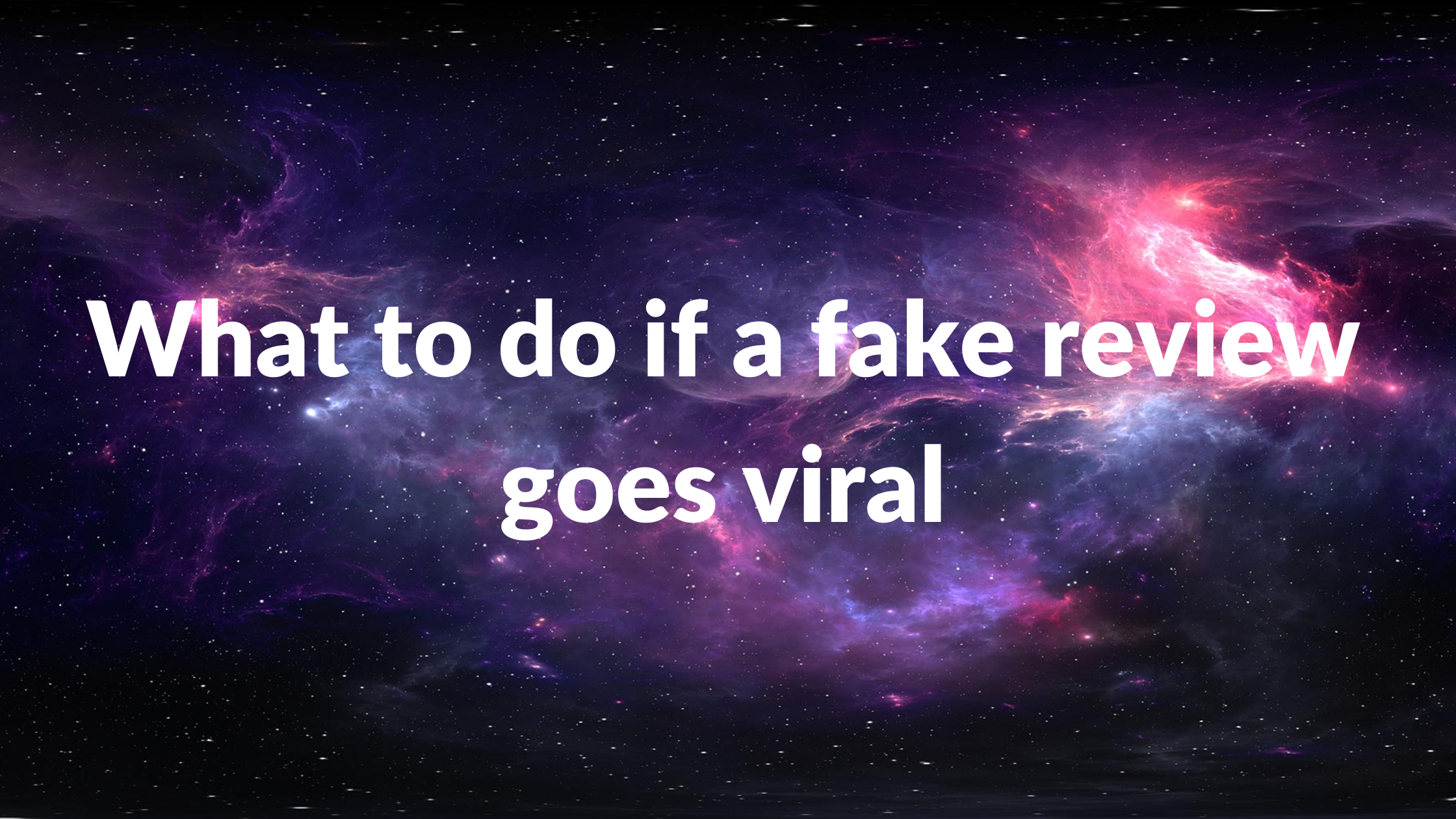 What to Do if a Fake Review Goes Viral