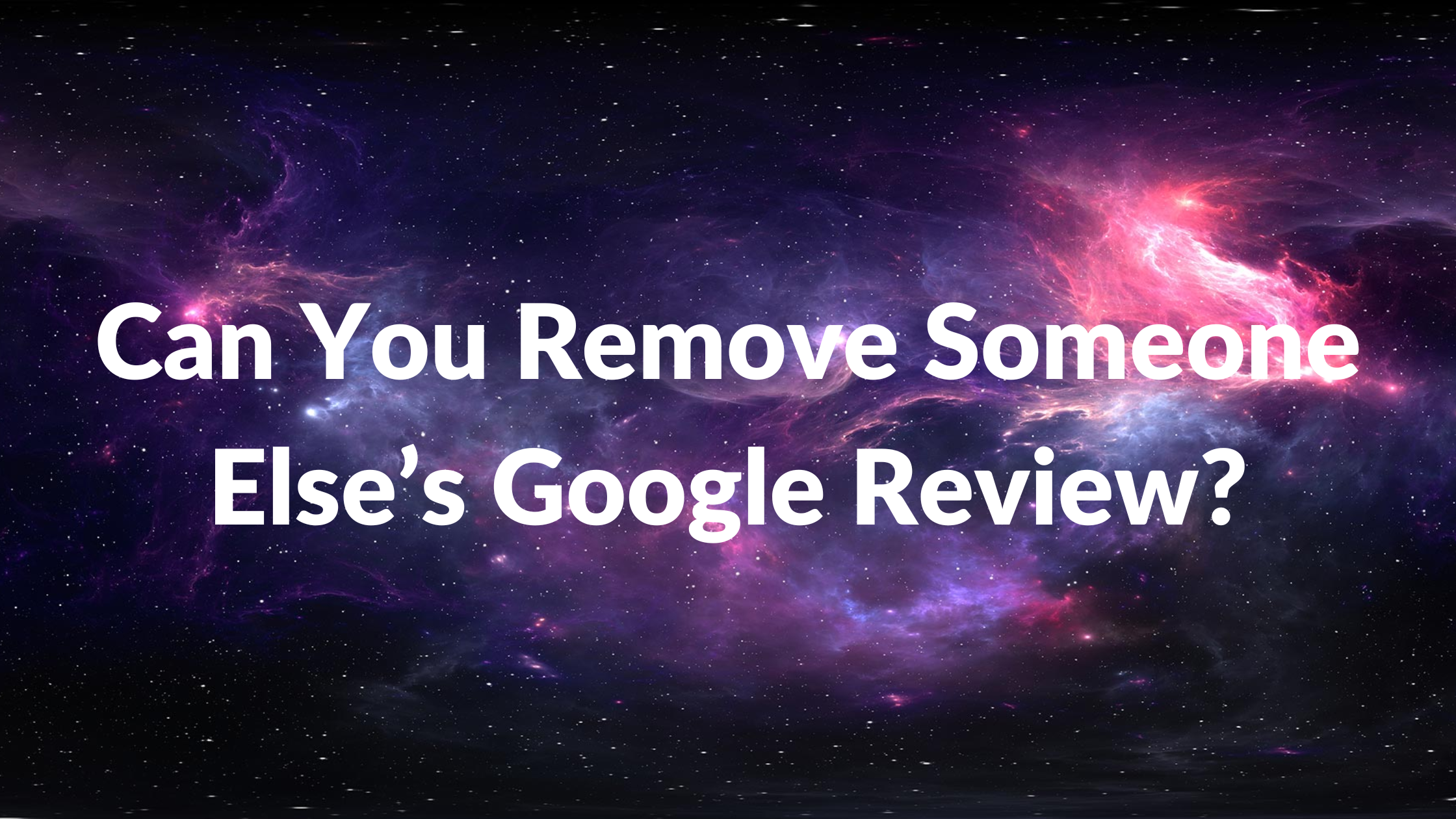 Can You Remove Someone Else’s Google Review