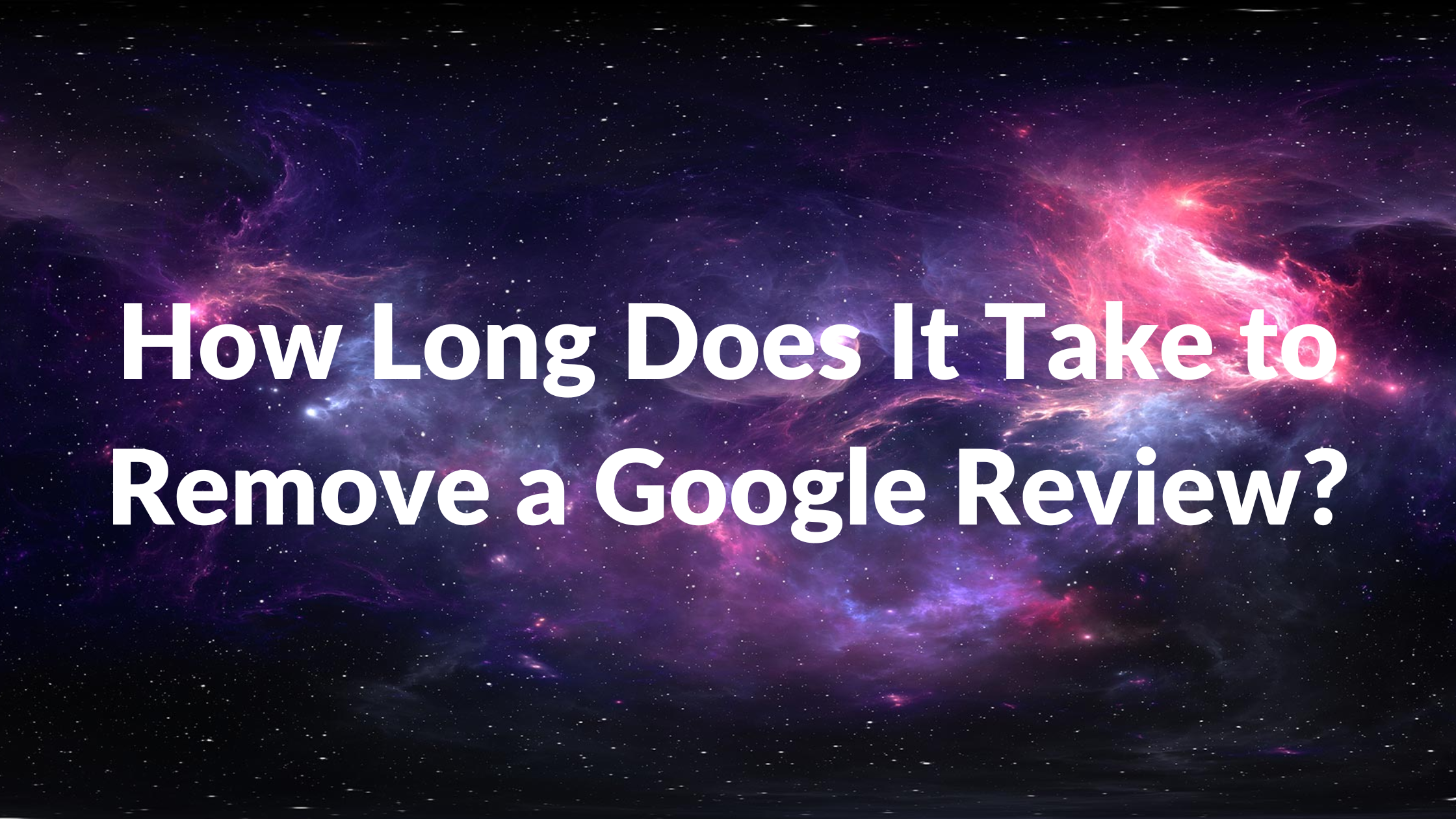How Long Does It Take to Remove a Google Review