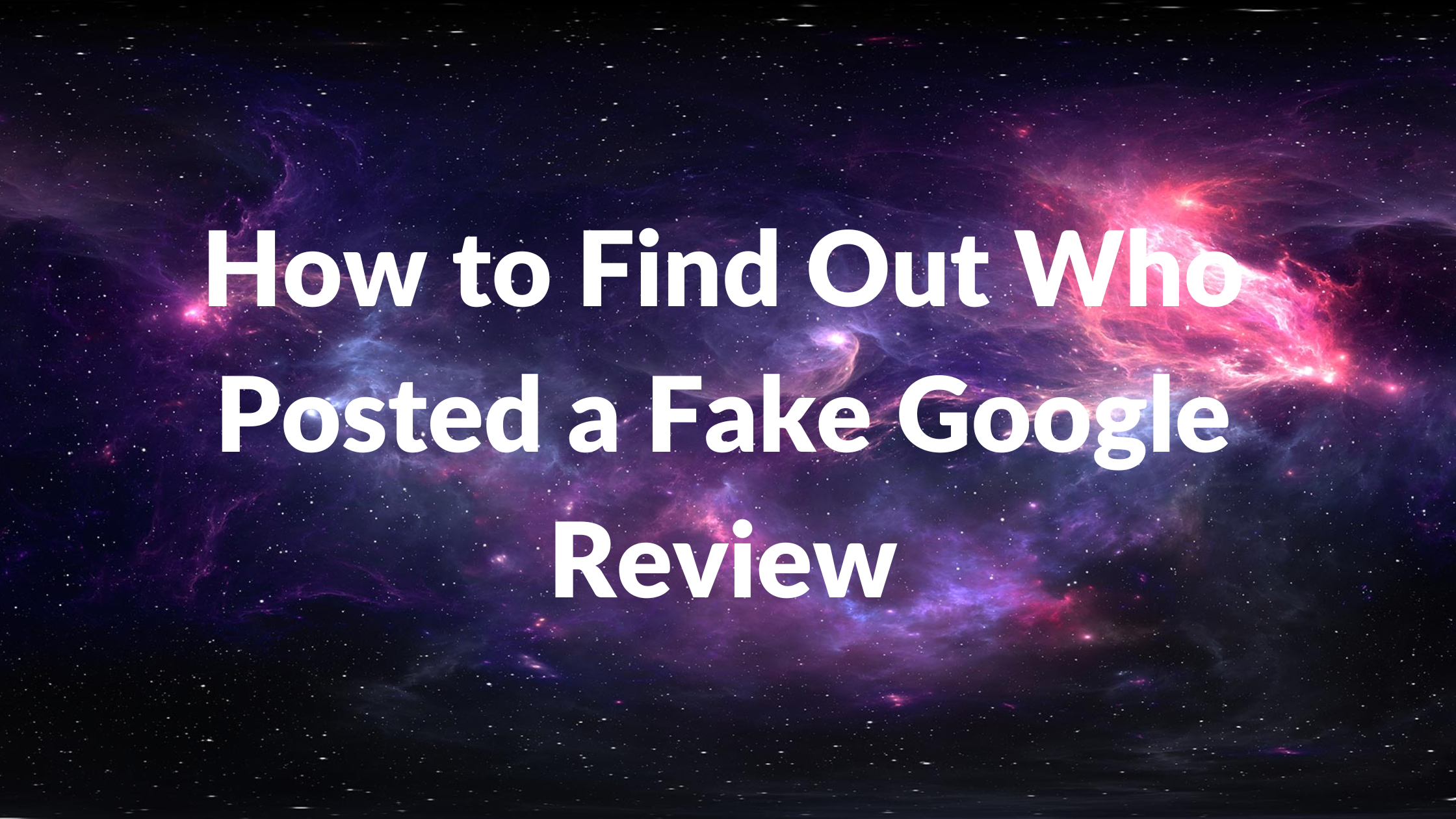 How to Find Out Who Posted a Fake Google Review