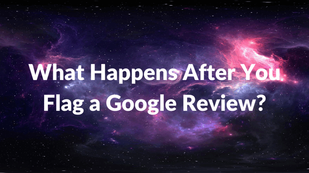 What Happens After You Flag a Google Review