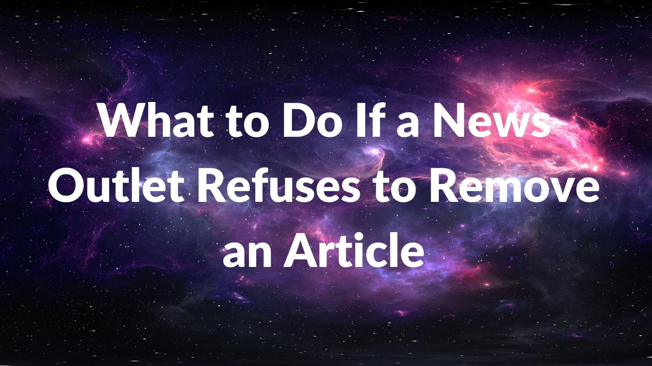 What to Do If a News Outlet Refuses to Remove an Article