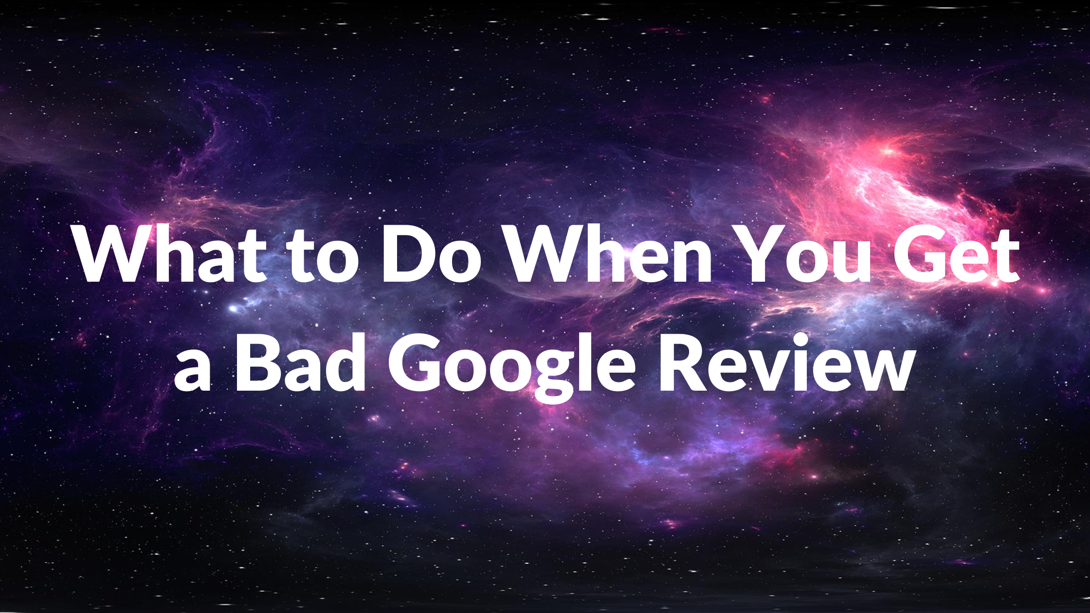 What to Do When You Get a Bad Google Review